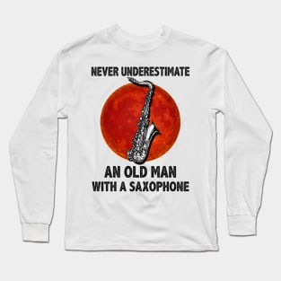 Never underestimate an old man with a saxophone funny gift Long Sleeve T-Shirt